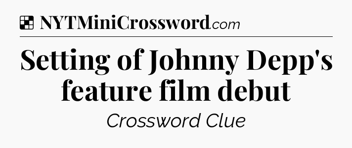 Solution: Setting of Johnny Depp's feature film debut - NYT Crossword
