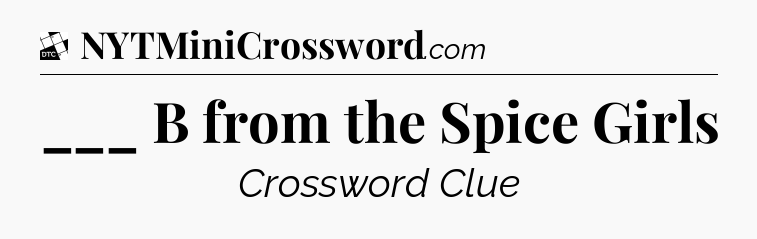 ___ B from the Spice Girls - Daily Themed Classic Crossword