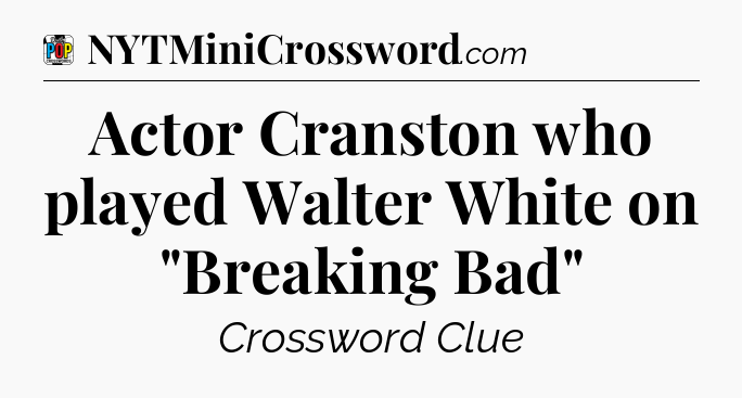 Actor Cranston who played Walter White on 