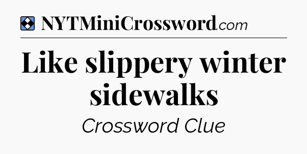 Solution: Like slippery winter sidewalks - NYT Mini Crossword