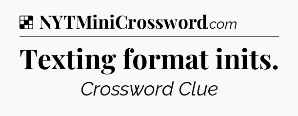 Solution: Texting format inits - NYT Crossword