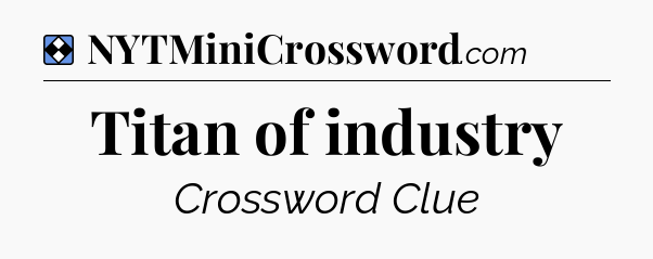 Solution: Titan of industry - NYT Mini Crossword