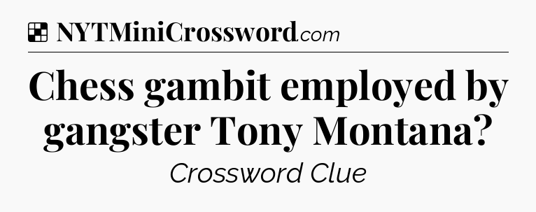 Solution: Chess gambit employed by gangster Tony Montana - NYT Crossword