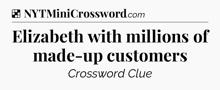 Solution: Elizabeth with millions of made-up customers - NYT Crossword