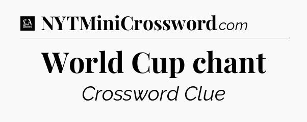 World Cup chant - LA Times Crossword
