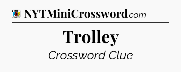 Trolley Crossword Clue