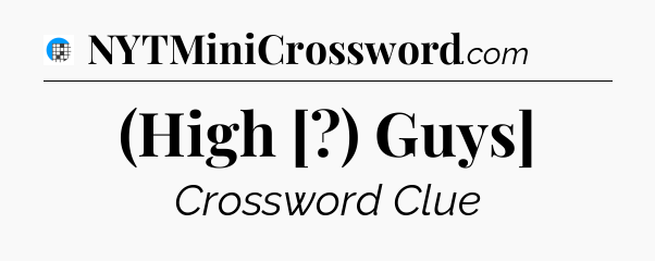 (High [?) Guys] Crossword Clue
