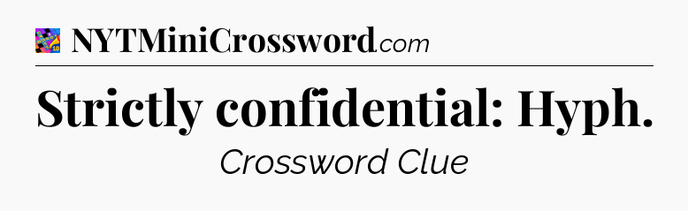 Strictly confidential: Hyph Crossword Clue