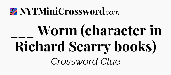 ___ Worm (character in Richard Scarry books) Crossword Clue