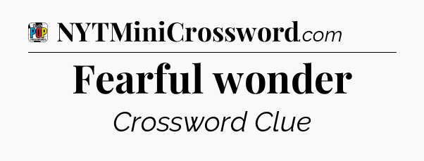 Fearful wonder Crossword Clue