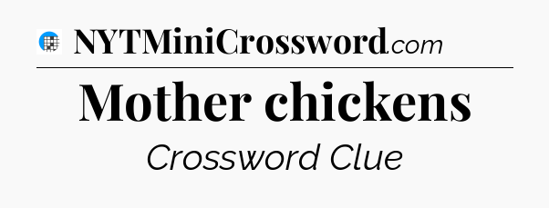 Mother chickens Crossword Clue