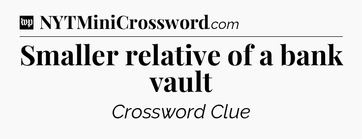 Smaller relative of a bank vault Crossword Clue