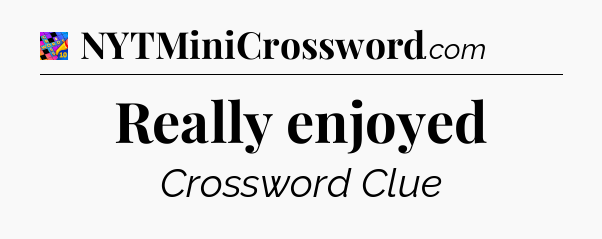 Really enjoyed Crossword Clue