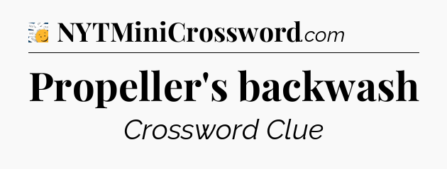 Propeller's backwash - 7 Little Words