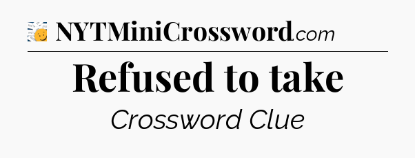 Refused to take - 7 Little Words