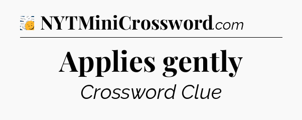 Applies gently - 7 Little Words