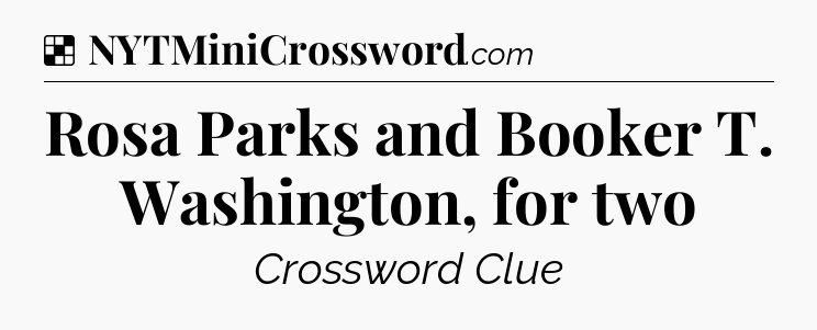 Solution: Rosa Parks and Booker T. Washington, for two - NYT Crossword