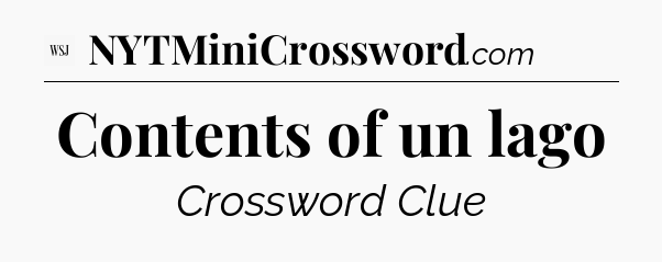 Contents of un lago - WSJ Crossword