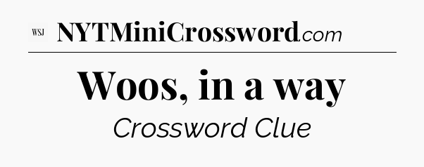 Woos, in a way - WSJ Crossword