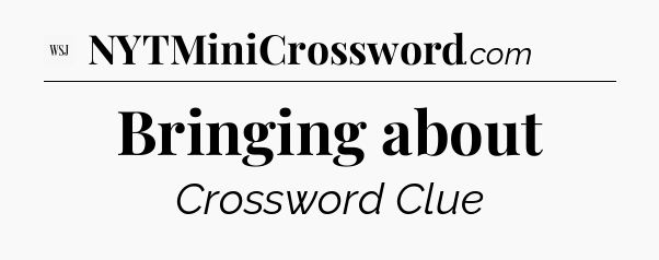 Bringing about - WSJ Crossword