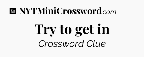 Try to get in - LA Times Crossword