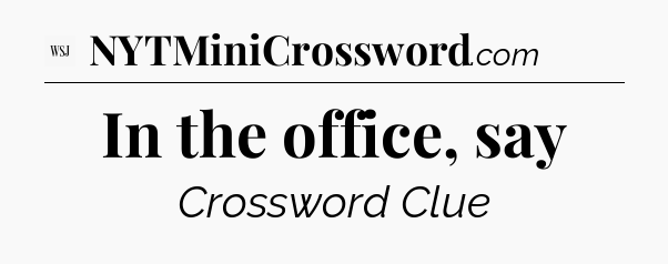 In the office, say - WSJ Crossword