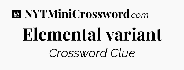 Elemental variant - LA Times Crossword