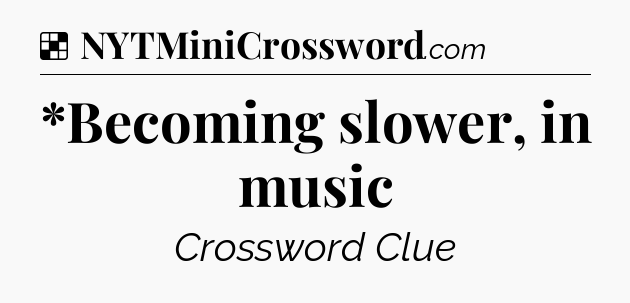 Solution: *Becoming slower, in music - NYT Crossword