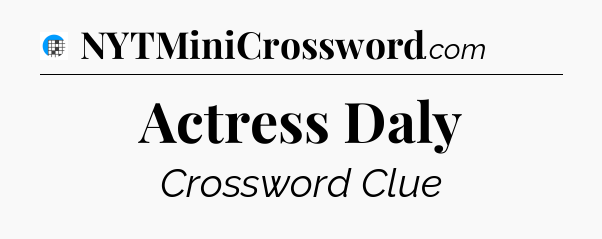 Actress Daly Crossword Clue