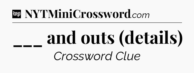 ___ and outs (details) Crossword Clue