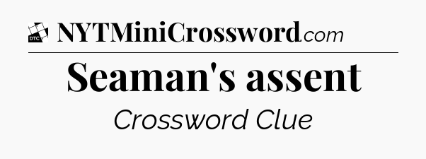 Seaman's assent - Daily Themed Classic Crossword