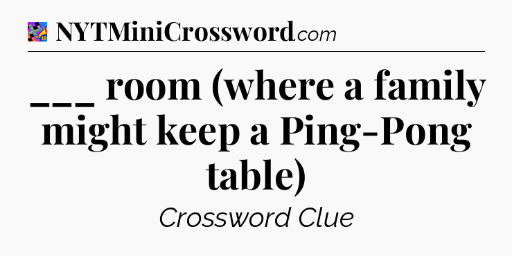 ___ room (where a family might keep a Ping-Pong table) Crossword Clue