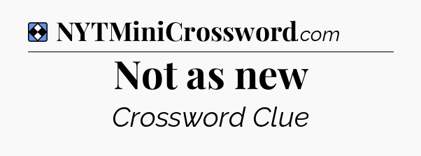 Solution: Not as new - NYT Mini Crossword