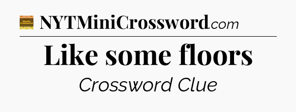 Like some floors - Eugene Sheffer Crossword