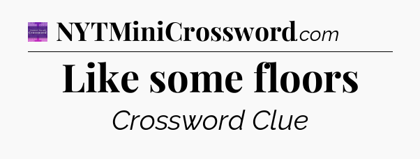 Like some floors - Thomas Joseph Crossword