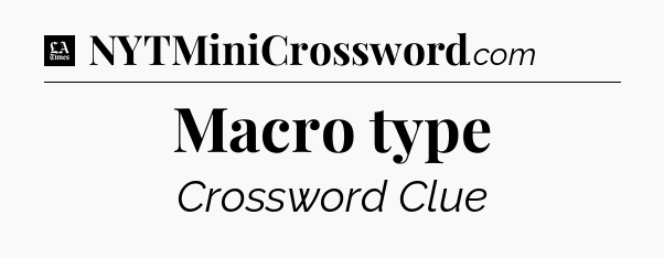 Macro type - LA Times Crossword