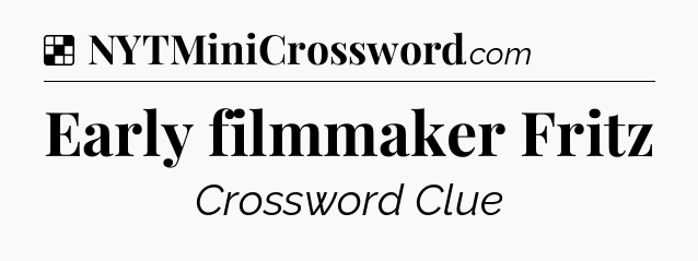 Solution: Early filmmaker Fritz - NYT Crossword