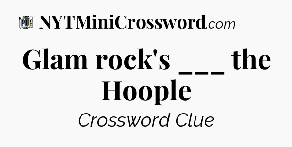 Glam rock's ___ the Hoople Crossword Clue