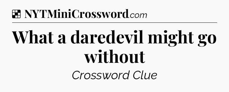 Solution: What a daredevil might go without - NYT Crossword