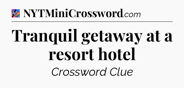 Tranquil getaway at a resort hotel Crossword Clue