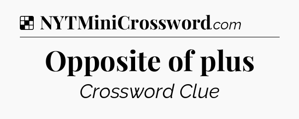 Solution: Opposite of plus - NYT Crossword