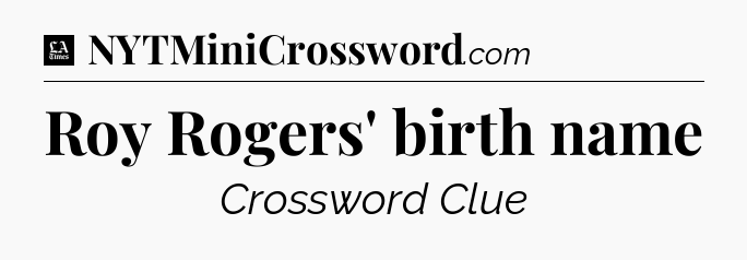 Roy Rogers' birth name - LA Times Crossword