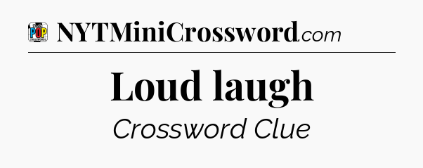 Loud laugh Crossword Clue
