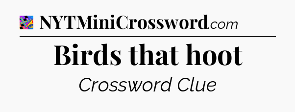 Birds that hoot Crossword Clue