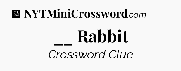 __ Rabbit - LA Times Crossword