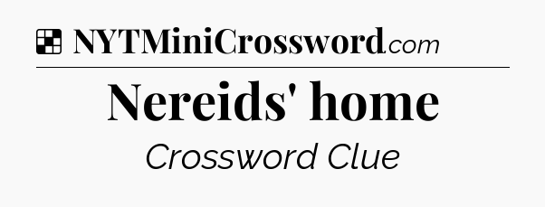Solution: Nereids' home - NYT Crossword