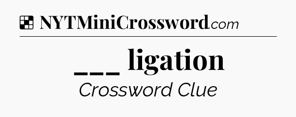 Solution: ___ ligation - NYT Crossword