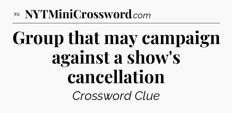 Group that may campaign against a show's cancellation - WSJ Crossword