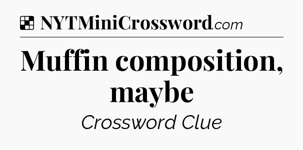 Solution: Muffin composition, maybe - NYT Crossword