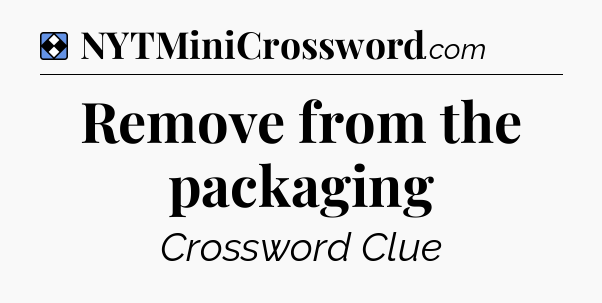 Solution: Remove from the packaging - NYT Mini Crossword